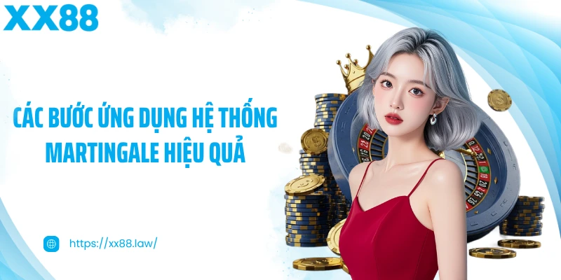 Các bước ứng dụng hệ thống Martingale hiệu quả