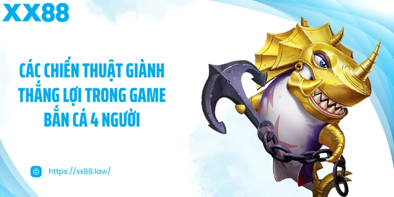 Các chiến thuật giành thắng lợi trong game bắn cá 4 người