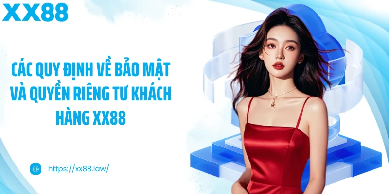 Các quy định về bảo mật và quyền riêng tư khách hàng XX88