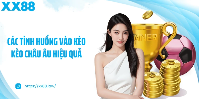 Các tình huống vào kèo kèo châu Âu hiệu quả