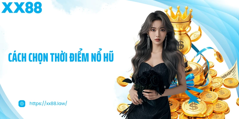 cách chọn thời điểm nổ hũ