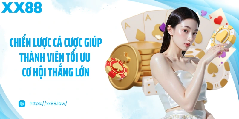 Chiến lược cá cược giúp thành viên tối ưu cơ hội thắng lớn