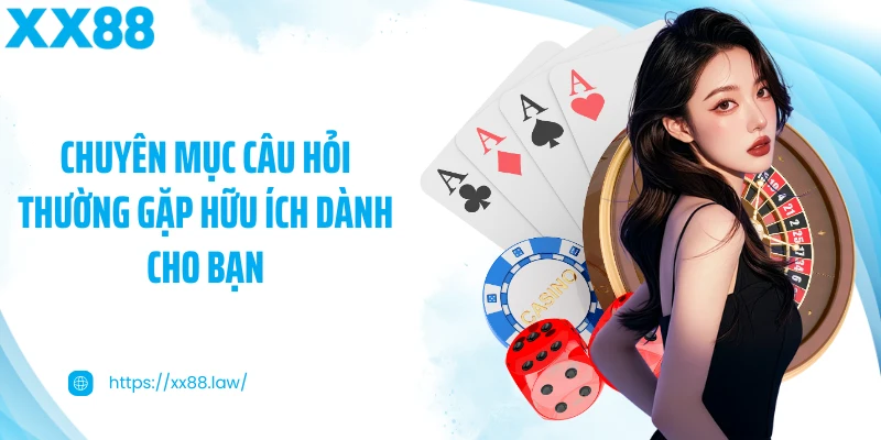 Chuyên mục câu hỏi thường gặp hữu ích dành cho bạn