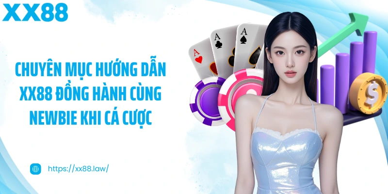Chuyên mục hướng dẫn XX88 đồng hành cùng newbie khi cá cược