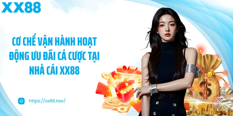 Cơ chế vận hành hoạt động ưu đãi cá cược tại nhà cái XX88