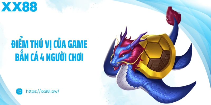 Điểm thú vị của game bắn cá 4 người chơi