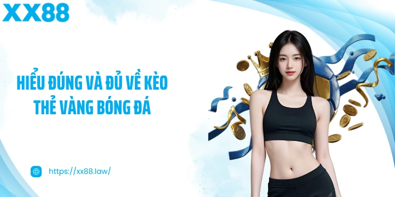 Hiểu đúng và đủ về kèo thẻ vàng bóng đá