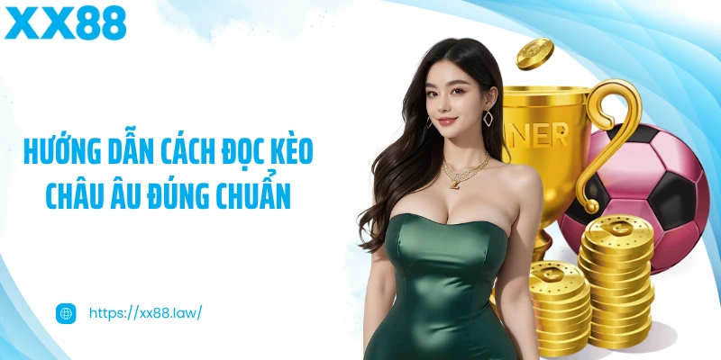 Hướng dẫn cách đọc kèo châu Âu đúng chuẩn