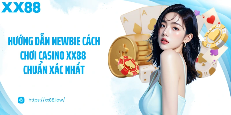 Hướng dẫn newbie cách chơi casino XX88 chuẩn xác nhất
