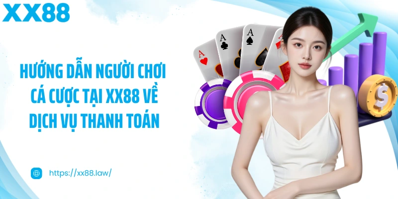 Hướng dẫn người chơi cá cược tại XX88 về dịch vụ thanh toán
