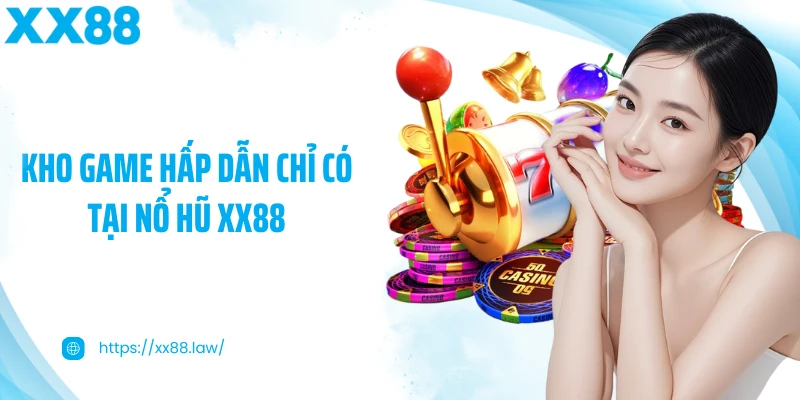 Kho game hấp dẫn chỉ có tại nổ hũ XX88