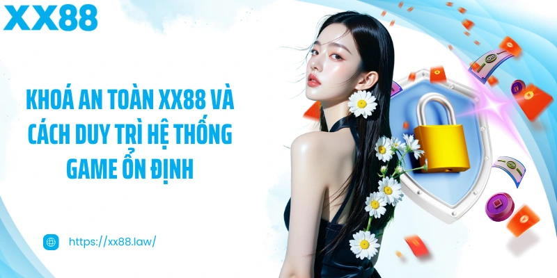 Khoá an toàn XX88 và cách duy trì hệ thống game ổn định