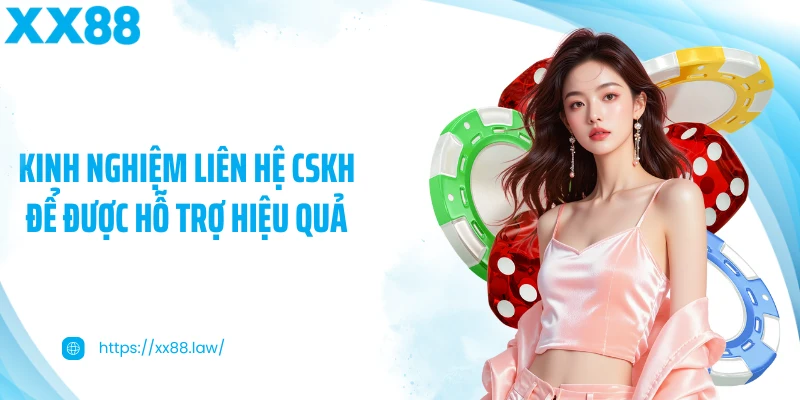 Kinh nghiệm liên hệ CSKH để được hỗ trợ hiệu quả