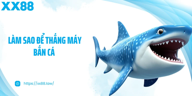 làm sao để thắng máy bắn cá