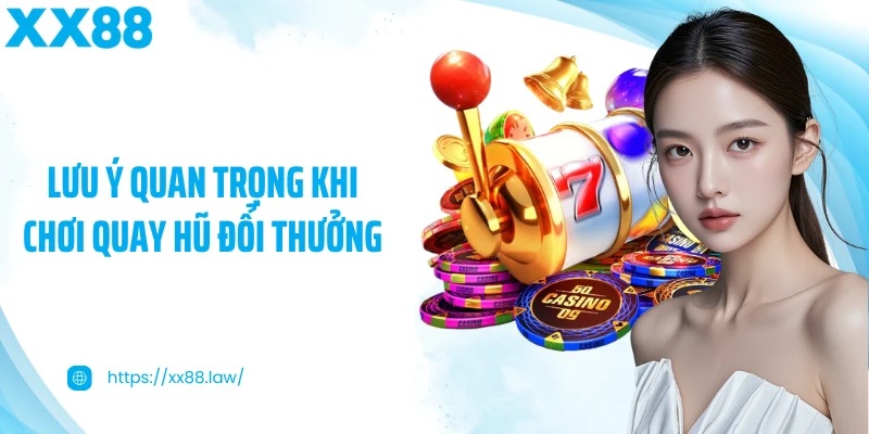 Lưu ý quan trọng khi chơi quay hũ đổi thưởng