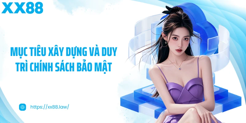Mục tiêu xây dựng và duy trì chính sách bảo mật