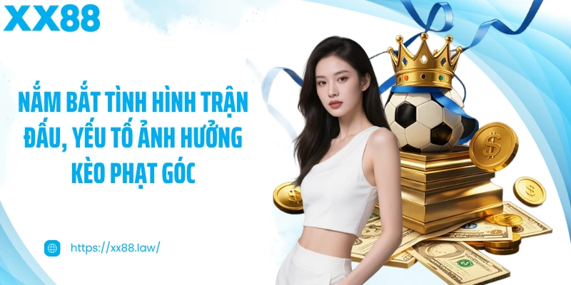 Nắm bắt tình hình trận đấu, yếu tố ảnh hưởng kèo phạt góc