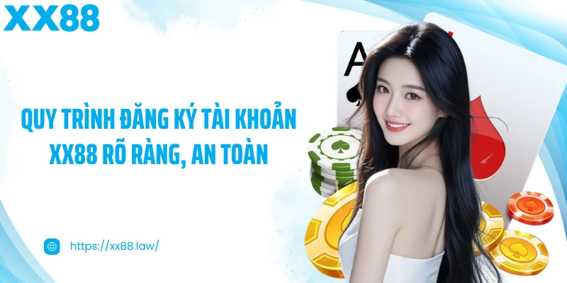 Quy trình đăng ký tài khoản XX88 rõ ràng, an toàn