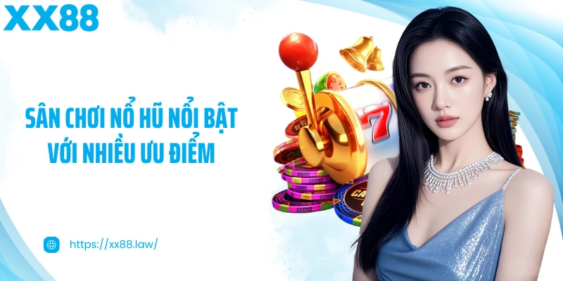 Sân chơi nổ hũ nổi bật với nhiều ưu điểm 