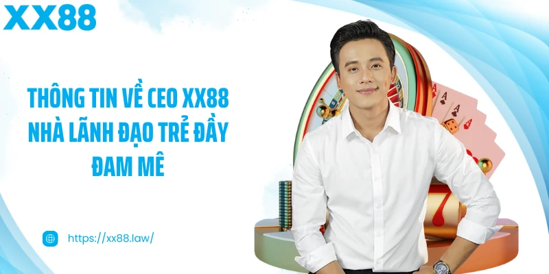 Thông tin về CEO XX88 nhà lãnh đạo trẻ đầy đam mê