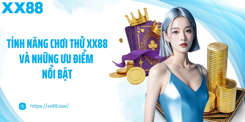 Tính năng chơi thử XX88 và những ưu điểm nổi bật