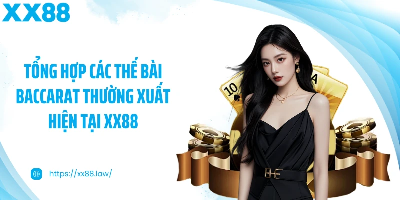 Tổng hợp các thế bài Baccarat thường xuất hiện tại XX88