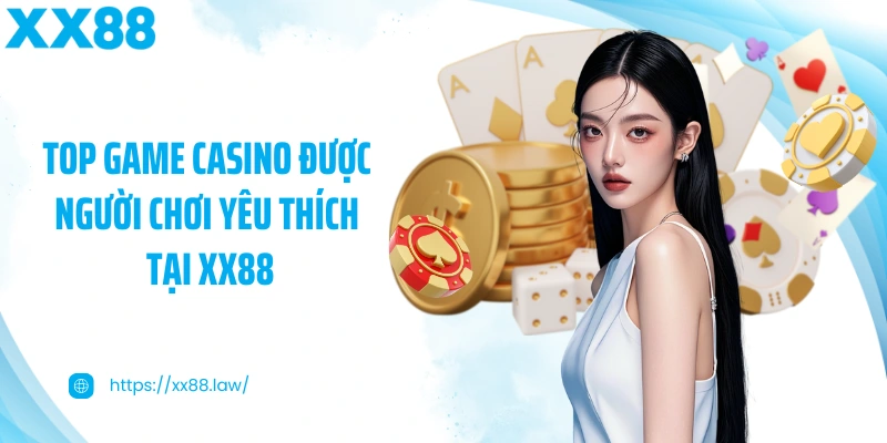 Top game casino được người chơi yêu thích tại XX88