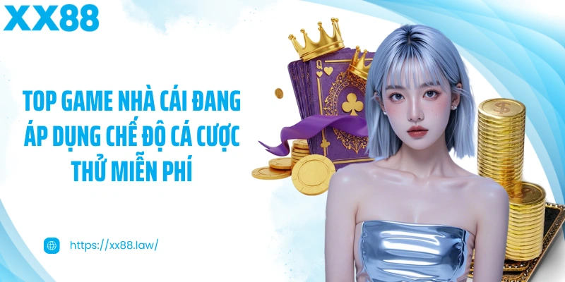 Top game nhà cái đang áp dụng chế độ cá cược thử miễn phí