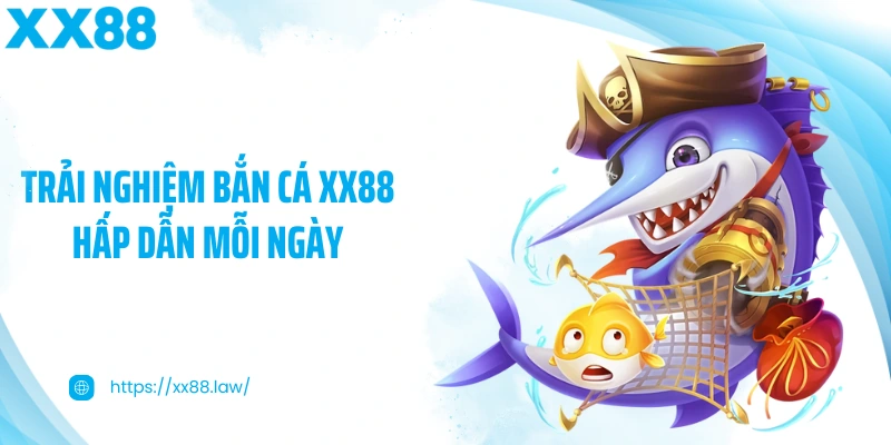 Trải nghiệm bắn cá XX88 hấp dẫn mỗi ngày