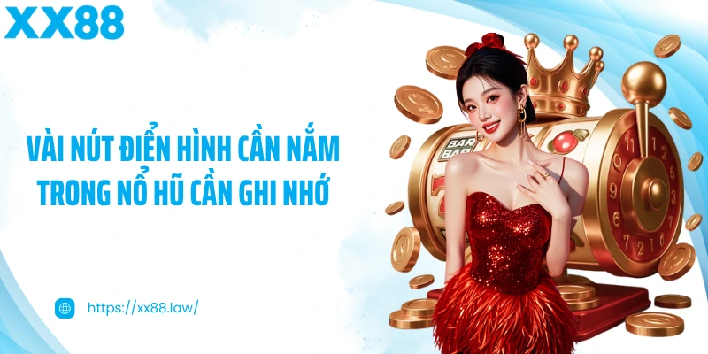 Vài nút điển hình cần nắm trong nổ hũ cần ghi nhớ
