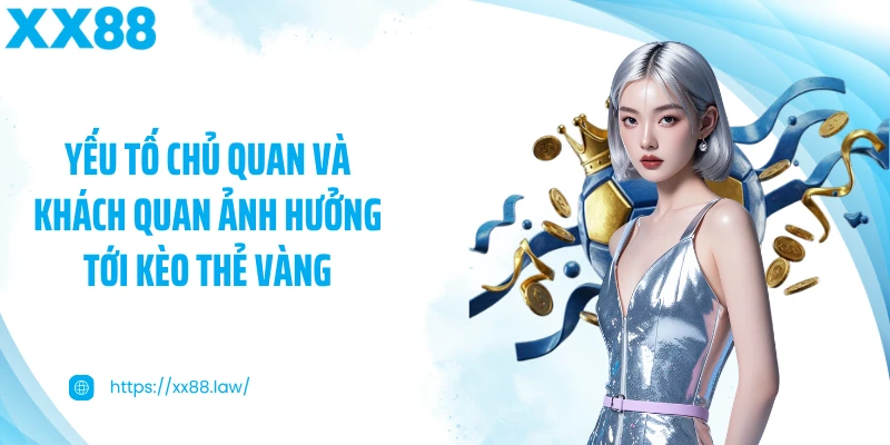Yếu tố chủ quan và khách quan ảnh hưởng tới kèo thẻ vàng