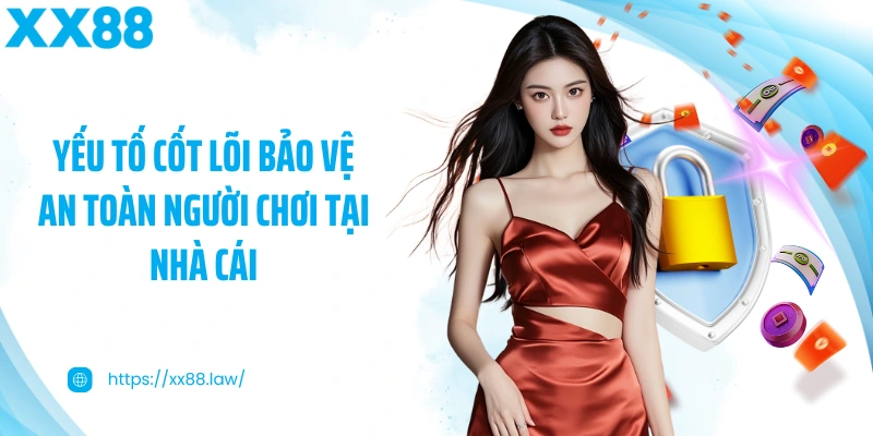 Yếu tố cốt lõi bảo vệ an toàn người chơi tại nhà cái